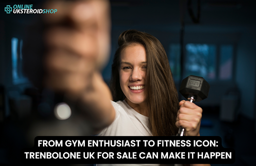 FROM GYM ENTHUSIAST TO FITNESS ICON: TRENBOLONE UK FOR SALE CAN MAKE IT HAPPEN